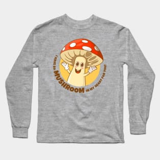 I have so mushroom in my heart for you (on light colors) Long Sleeve T-Shirt